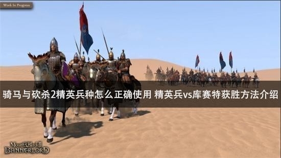 骑马与砍杀2精英兵种怎么正确使用 精英兵vs库赛特获胜方法介绍